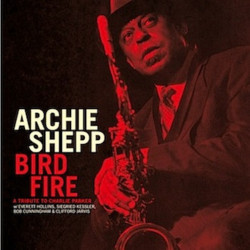 Archie Shepp: Bird Fire - A...