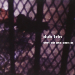 Dub Trio: Cool Out And Coexist