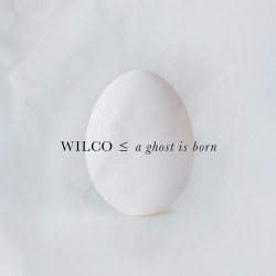 Wilco: A Ghost Is Born...